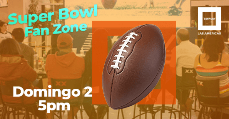 Vive el Super Bowl en Espacio Las Américas